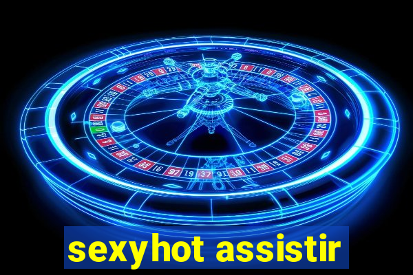 sexyhot assistir